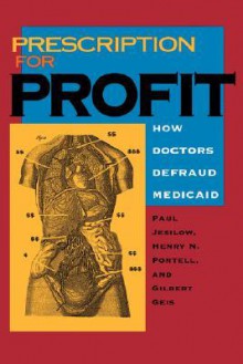 Prescription for Profit: How Doctors Defraud Medicaid - Paul Jesilow, Gilbert Geis, Henry N. Pontell
