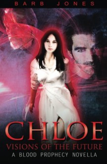 Chloe - Visions of the Future: A Blood Prophecy Novella - Barb Jones