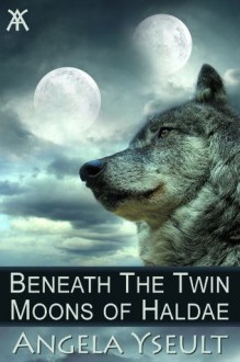 Beneath the Twin Moons of Haldae - Angela Yseult