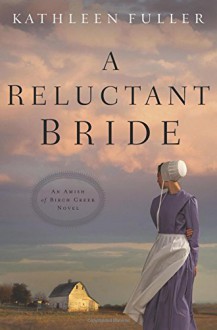 A Reluctant Bride (An Amish of Birch Creek Novel) - Kathleen Fuller