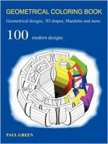 Geometrical Coloring Book: Geometrical Designs, 3D Shapes, Mandalas and More - Paul Green