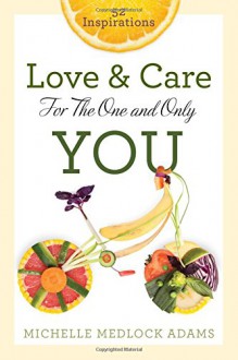 Love and Care for the One and Only You: 52 Inspirations - Michelle Medlock Adams