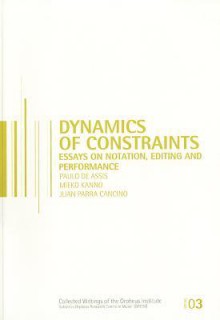 Dynamics Of Constraints: Essays On Notation, Editing, And Performance (Orpheus Research Centre In Music Series) - David R. Hiley, James Bohman, Richard Shusterman, Paulo de Assis