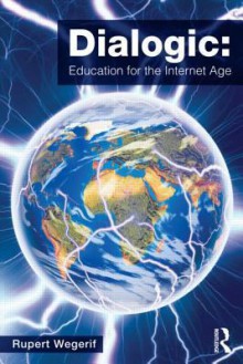 Dialogic: Education for the Internet Age - Rupert Wegerif