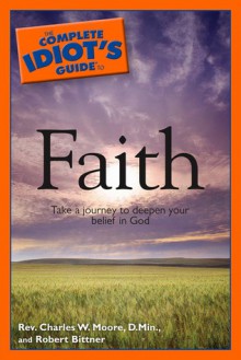 The Complete Idiot's Guide to Faith - Charles W. Moore, Robert Bittner