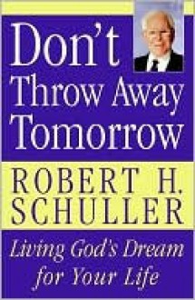 Don't Throw Away Tomorrow - Robert H. Schuller, William Patrick