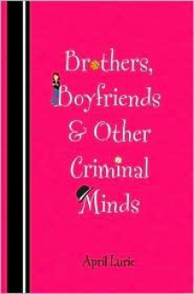 Brothers, Boyfriends and Other Criminal Minds - April Lurie