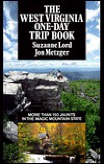 The West Virginia One-Day Trip Book - Suzanne Lord, Jon Metzger