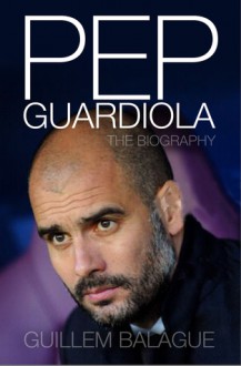 Pep Guardiola: Another Way of Winning - Guillem Balague