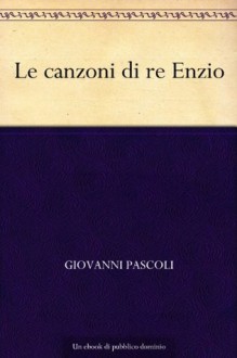 Le canzoni di re Enzio (Italian Edition) - Giovanni Pascoli