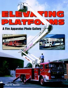 Elevating Platforms: A Fire Apparatus Photo Gallery - Paul Barrett