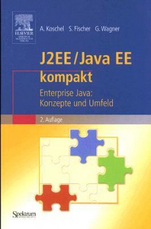 J2EE/Java EE Kompakt: Enterprise Java: Konzepte Und Umfeld - Arne Koschel, Stefan Fischer, Gerhard Wagner