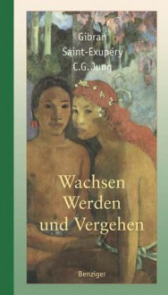 Wachsen, werden und vergehen. - Gibran Saint-Exupery, C.G. Jung