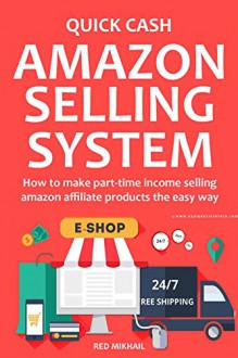 QUICK CASH AMAZON SELLING SYSTEM (2016): How to make part-time income selling amazon affiliate products the easy way - Red Mikhail