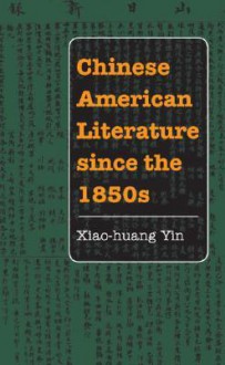 Chinese American Literature since the 1850s - Xiao-huang Yin, Roger Daniels