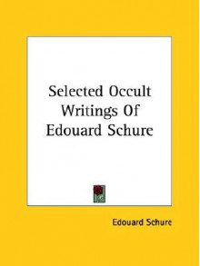 Selected Occult Writings of Edouard Schure - Edouard Schure