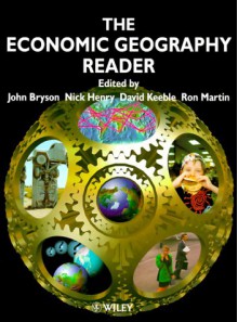 The Economic Geography Reader: Producing and Consuming Global Capitalism - John Bryson