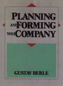 Planning And Forming Your Company - Gustav Berle