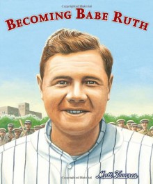 Becoming Babe Ruth - Matt Tavares