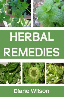 Herbal Remedies Guide: All About Herbal Medicine - Diane Wilson