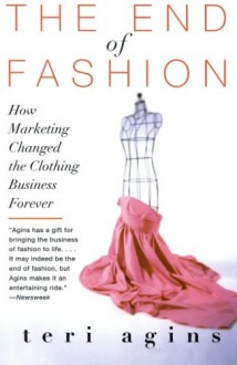 The End of Fashion: How Marketing Changed the Clothing Business Forever - Teri Agins