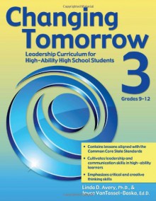 Changing Tomorrow 3, Grades 9-12: Leadership Curriculum for High-Ability High School Students - Joyce L. VanTassel-Baska, Linda Avery