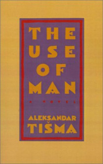 The Use of Man - Aleksandar Tišma, Ian Johnson