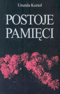 Postoje pamięci - Urszula Kozioł