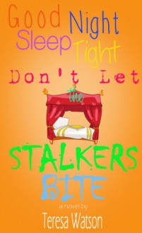 Good Night Sleep Tight Don't Let the Stalkers Bite - Teresa Watson