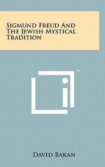 Sigmund Freud and the Jewish Mystical Tradition - David Bakan