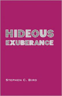 Hideous Exuberance - Stephen C. Bird