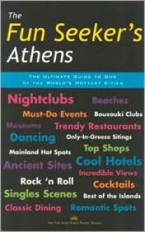 The Fun Seeker's Athens: The Ultimate Guide to One of the World's Hottest Cities - Coral Davenport, Jane Foster