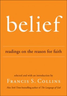 Belief: Readings on the Reason for Faith - Francis S. Collins