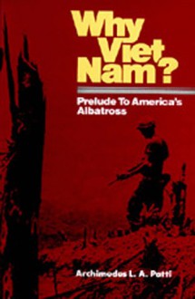 Why Viet Nam? Prelude To America's Albatross - Archimedes L.A. Patti