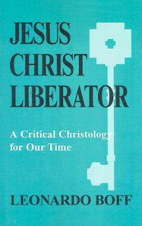 Jesus Christ Liberator: A Critical Christology for Our Time - Leonardo Boff, Patrick Hughes