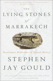 The Lying Stones of Marrakech: Penultimate Reflections in Natural History - Stephen Jay Gould