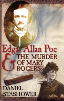 Edgar Allan Poe and the Murder of Mary Rogers - Daniel Stashower