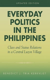 Everyday Politics in the Philippines: Class and Status Relations in a Central Luzon Village - Benedict J. Kerkvliet