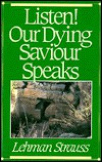 Listen! Our Dying Saviour Speaks - Lehman Strauss