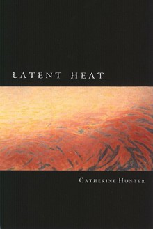 Latent Heat - Catherine Hunter