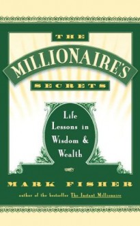 The Millionaire's Secrets: Life Lessons in Wisdom and Wealth - Mark Fisher