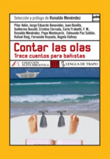 Contar las olas: trece cuentos para bañistas - Ronaldo Menéndez, Ángela Vallvey, Fernando Royuela, Cristina Cerrada, Rafael Reig, F.M., Juan Bonilla, Guillermo Busutil, Pilar Adón, Edmundo Paz Soldán, Jorge Eduardo Benavides, Pepe Monteserin, Carlo Frabetti