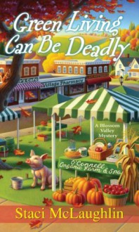 Green Living Can Be Deadly (A Blossom Valley Mystery) - Staci McLaughlin