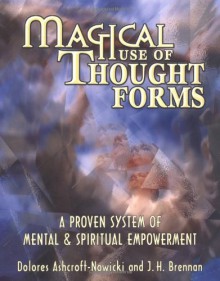 Magical Use of Thought Forms: A Proven System of Mental & Spiritual Empowerment a Proven System of Mental & Spiritual Empowerment - Dolores Ashcroft-Nowicki