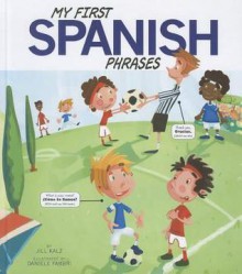 My First Spanish Phrases - Jill Kalz, Daniele Fabbri