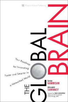 The Global Brain: Your Roadmap for Innovating Faster and Smarter in a Networked World - Satish Nambisan, Mohanbir Sawhney