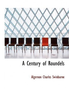 A Century of Roundels - Algernon Charles Swinburne