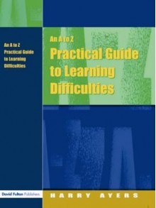 An A to Z Practical Guide to Learning Difficulties - Harry Ayers, Francesca Gray