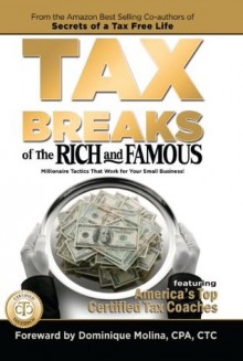 Tax Breaks of the Rich and Famous Millionaire Tactics That Work for Your Small Business! - CPA CTC Dominique Molina, John Pollock, Michael Wall, Cliff Slaten, Tom Sawyer, R. Larry Farmer, Larisa Humphrey, David Stone, Pete D'Arruda, Tim Meyers, Guy McPhail, Larry Stone, Ed Lloyd, Owen Arnoff, Dave Heistein