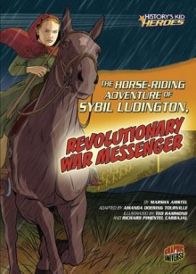 The Horse-Riding Adventure of Sybil Ludington, Revolutionary War Messenger (History's Kid Heroes) - Marsha Amstel, Ted Hammond, Richard Carbajal